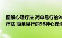 图解心理疗法 简单易行的98种心理治愈法（关于图解心理疗法 简单易行的98种心理治愈法）