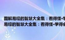 图解易经的智慧大全集：看得懂·学得会·用得上 超值白金版（关于图解易经的智慧大全集：看得懂·学得会·用得上 超值白金版）