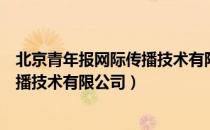 北京青年报网际传播技术有限公司（关于北京青年报网际传播技术有限公司）