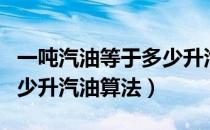 一吨汽油等于多少升汽油呢（一吨汽油等于多少升汽油算法）