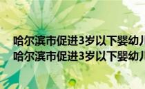 哈尔滨市促进3岁以下婴幼儿照护服务发展实施方案（关于哈尔滨市促进3岁以下婴幼儿照护服务发展实施方案）