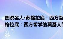 图说名人·苏格拉底：西方哲学的奠基人（关于图说名人·苏格拉底：西方哲学的奠基人简介）