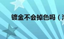 镀金不会掉色吗（汽车镀金会掉色吗）