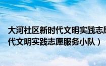 大河社区新时代文明实践志愿服务小队（关于大河社区新时代文明实践志愿服务小队）