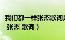 我们都一样张杰歌词是不是情歌（我们都一样 张杰 歌词）