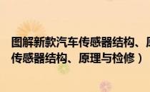 图解新款汽车传感器结构、原理与检修（关于图解新款汽车传感器结构、原理与检修）