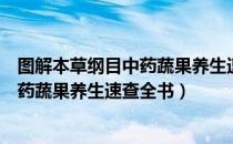 图解本草纲目中药蔬果养生速查全书（关于图解本草纲目中药蔬果养生速查全书）