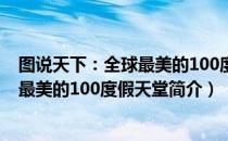 图说天下：全球最美的100度假天堂（关于图说天下：全球最美的100度假天堂简介）