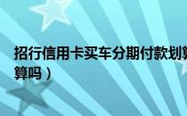 招行信用卡买车分期付款划算（招行信用卡买车分期付款划算吗）