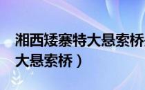 湘西矮寨特大悬索桥是谁建设?（湘西矮寨特大悬索桥）