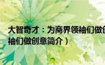 大智奇才：为商界领袖们做创意（关于大智奇才：为商界领袖们做创意简介）