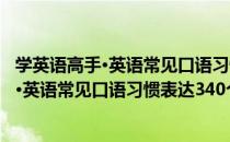 学英语高手·英语常见口语习惯表达340个（关于学英语高手·英语常见口语习惯表达340个）