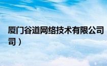 厦门谷道网络技术有限公司（关于厦门谷道网络技术有限公司）