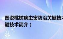 图说桃树病虫害防治关键技术（关于图说桃树病虫害防治关键技术简介）