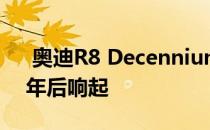  奥迪R8 Decennium在V-10发动机使用10年后响起