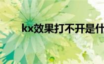 kx效果打不开是什么原因（kx效果）