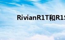 RivianR1T和R1S发布版正式售罄