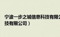 宁波一步之城信息科技有限公司（关于宁波一步之城信息科技有限公司）