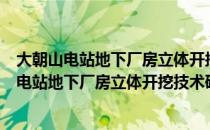 大朝山电站地下厂房立体开挖技术研究及实施（关于大朝山电站地下厂房立体开挖技术研究及实施简介）