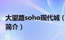 大望路soho现代城（关于大望路soho现代城简介）