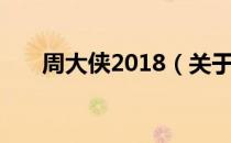 周大侠2018（关于周大侠2018介绍）