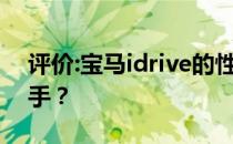 评价:宝马idrive的性能和发动机如何值得入手？