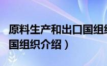 原料生产和出口国组织（关于原料生产和出口国组织介绍）