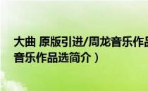 大曲 原版引进/周龙音乐作品选（关于大曲 原版引进/周龙音乐作品选简介）