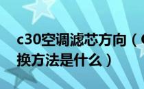 c30空调滤芯方向（C300空气滤芯位置及更换方法是什么）