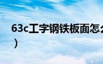 63c工字钢铁板面怎么弄上去啊（63c工字钢）