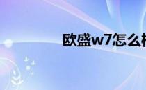 欧盛w7怎么样（欧盛w7）