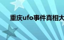 重庆ufo事件真相大白（重庆ufo事件）