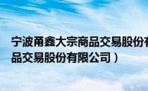 宁波甬鑫大宗商品交易股份有限公司（关于宁波甬鑫大宗商品交易股份有限公司）