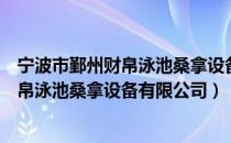 宁波市鄞州财帛泳池桑拿设备有限公司（关于宁波市鄞州财帛泳池桑拿设备有限公司）