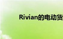 Rivian的电动货车登上加州街头