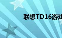 联想TD16游戏（联想td16）