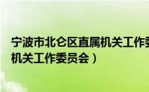 宁波市北仑区直属机关工作委员会（关于宁波市北仑区直属机关工作委员会）