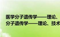 医学分子遗传学——理论、技术与应用 第五版（关于医学分子遗传学——理论、技术与应用 第五版）