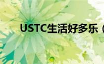 USTC生活好多乐（ustc生活好多乐）