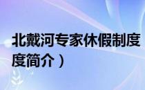 北戴河专家休假制度（关于北戴河专家休假制度简介）