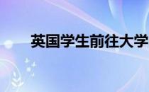 英国学生前往大学的人数创历史新高