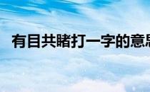 有目共睹打一字的意思（有目共睹打一字）