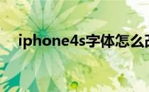 iphone4s字体怎么改（iphone4s字体）