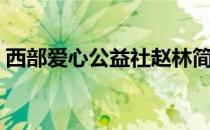 西部爱心公益社赵林简介（西部爱心公益社）