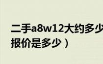 二手a8w12大约多少钱（奥迪a8w12二手车报价是多少）