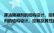 原油降凝剂的结构设计、控制及其性能研究（关于原油降凝剂的结构设计、控制及其性能研究介绍）