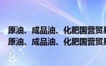 原油、成品油、化肥国营贸易进口经营管理试行办法（关于原油、成品油、化肥国营贸易进口经营管理试行办法介绍）