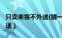 只卖来客不外送(猜一国家名)（只卖来客不外送）