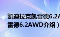 凯迪拉克凯雷德6.2AWD（关于凯迪拉克凯雷德6.2AWD介绍）