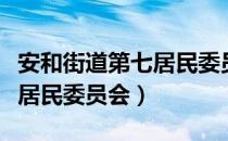 安和街道第七居民委员会（关于安和街道第七居民委员会）